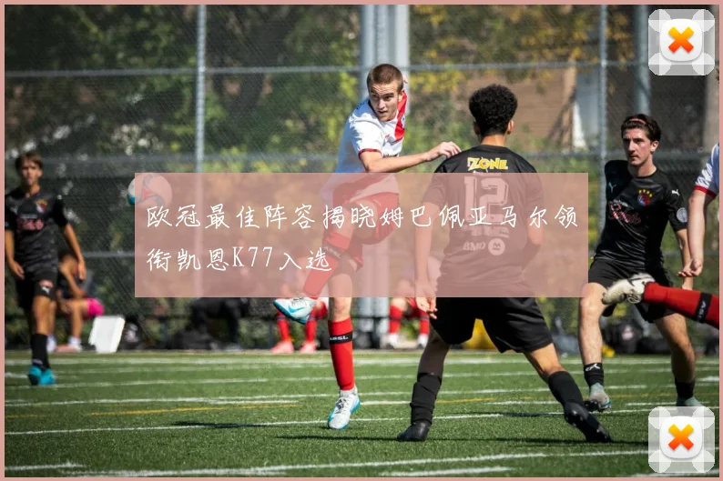 欧冠最佳阵容揭晓姆巴佩亚马尔领衔凯恩K77入选