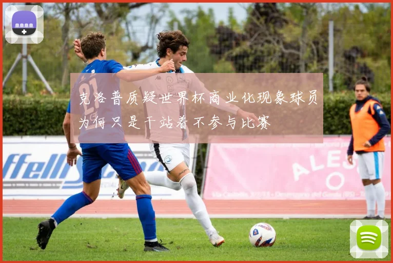 克洛普质疑世界杯商业化现象球员为何只是干站着不参与比赛